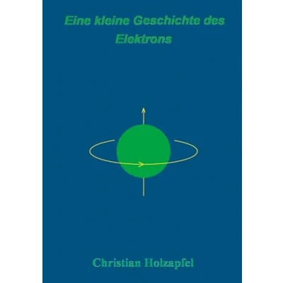 Abbildung von Eine kleine Geschichte des Elektrons: Ein Spaziergang durch die Landschaft der Physik