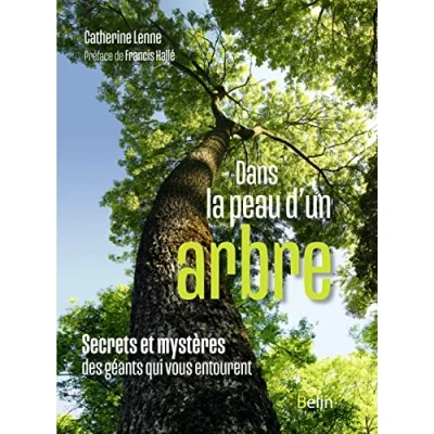Abbildung von Dans la peau d&#039;un arbre: Secrets et mystères des géants qui vous entourent