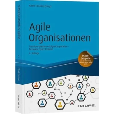 Abbildung von Agile Organisationen: Transformationen erfolgreich gestalten Beispiele agiler Pioniere (Haufe Fachbuch)