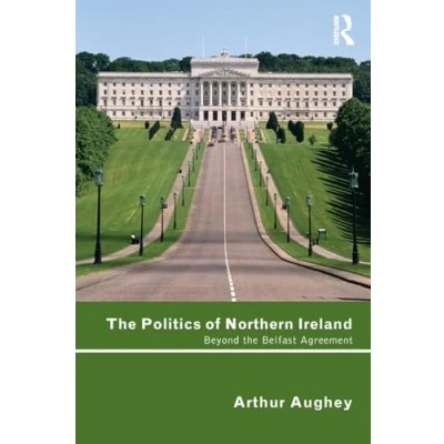 Abbildung von the Politics of Northern Ireland: Beyond Belfast Agreement