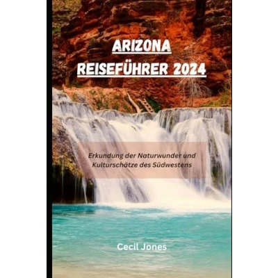 Abbildung von ARIZONA REISEFÜHRER 2024: Erkundung der Naturwunder und Kulturschätze des Südwestens (Travel Guide Books 2024)