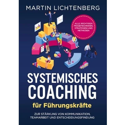 Abbildung von Systemisches Coaching für Führungskräfte: Alle wichtigen Fragetechniken, Strategien und Methoden zur Stärkung von Kommunikation, Teamarbeit Entscheidungsfindung