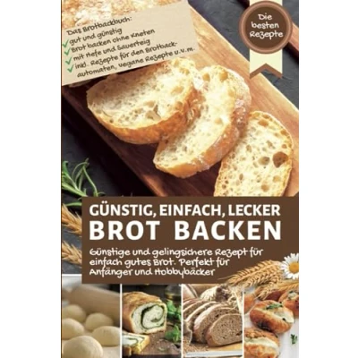Abbildung von GÜNSTIG, EINFACH, LECKER Brot BACKEN die besten Rezept für einfach gutes Anfänger &amp; Hobbybäcker: Das Brotbackbuch: ohne Kneten, mit ... vegan, uvm. (Backen Rezepte)