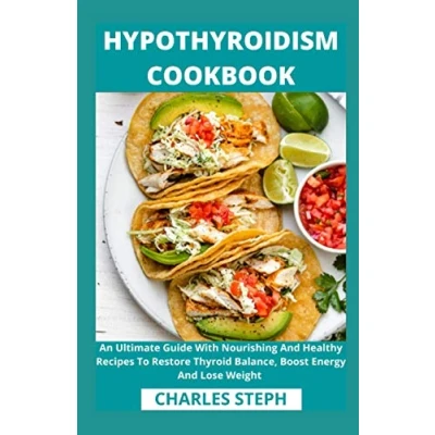 Abbildung von Hypothyroidism Cookbook: An Ultimate Guide With Nourishing And Healthy Recipes To Restore Thyroid Balance, Boost Energy Lose Weight
