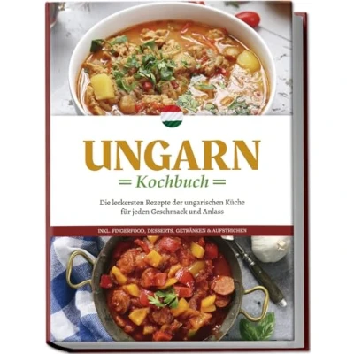 Abbildung von Ungarn Kochbuch: Die leckersten Rezepte der ungarischen Küche für jeden Geschmack und Anlass inkl. Fingerfood, Desserts, Getränken &amp; Aufstrichen