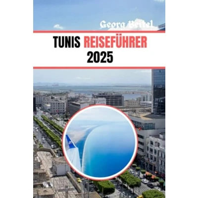 Abbildung von TUNIS REISEFÜHRER 2025: Entdecken Sie das Herz der tunesischen Kultur, Küche und Abenteuer