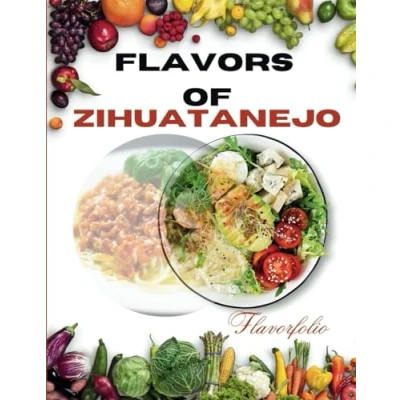 Abbildung von FLAVORS OF ZIHUATANEJO: Authentic Recipes From Tacos To Tamales