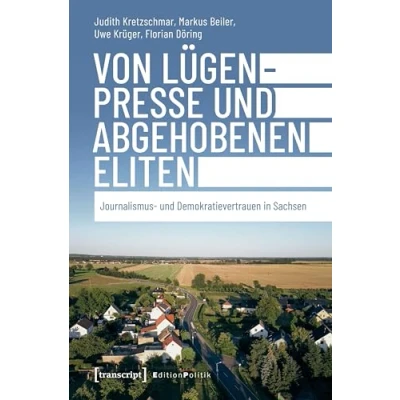 Abbildung von Von Lügenpresse und abgehobenen Eliten: Journalismus Demokratievertrauen in Sachsen (Edition Politik)