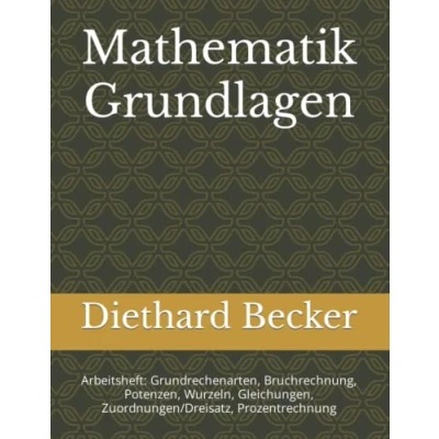 Abbildung von Mathematik Grundlagen: Arbeitsheft: Grundrechenarten, Bruchrechnung, Potenzen, Wurzeln, Gleichungen, Zuordnungen/Dreisatz, Prozentrechnung