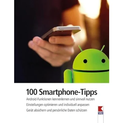 Abbildung von 100 Smartphone Tipps: Android Funktionen kennenlernen und sinnvoll nutzen. Einstellungen optimieren individuell anpassen. Gerät absichern persönliche Daten schützen