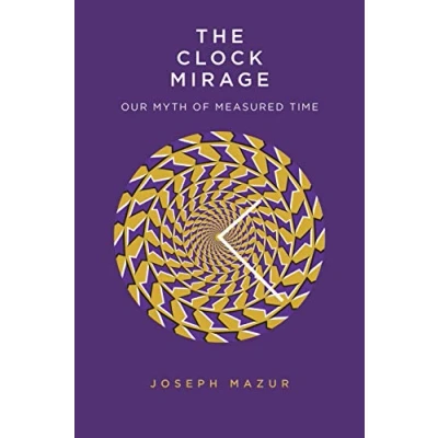 Abbildung von The Clock Mirage: Our Myth of Measured Time