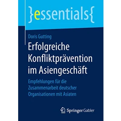 Abbildung von Erfolgreiche Konfliktprävention im Asiengeschäft: Empfehlungen für die Zusammenarbeit deutscher Organisationen mit Asiaten (essentials)