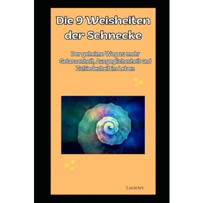 Abbildung von Die 9 Weisheiten Der Schnecke: geheime Weg zu mehr Gelassenheit, Ausgeglichenheit und Zufriedenheit im Leben