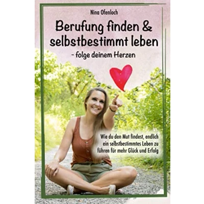 Abbildung von Berufung finden &amp; selbstbestimmt Leben folge deinem Herzen: Wie du den Mut findest, endlich ein selbstbestimmtes zu führen für mehr Glück und Erfolg