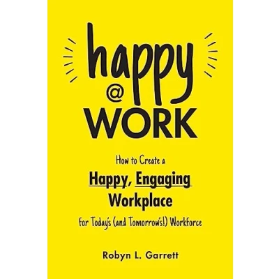 Abbildung von Happy at Work: How to Create a Happy, Engaging Workplace for Today&#039;s (and Tomorrow&#039;s!) Workforce