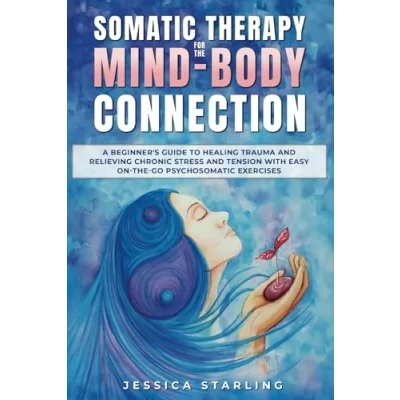 Abbildung von Somatic Therapy For the Mind Body Connection: A beginners Guide to Healing Trauma and Relieving Chronic Stress Tension With Easy &#039;On Go&#039; Psychosomatic Exercises.