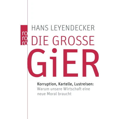 Abbildung von Die große Gier: Korruption, Kartelle, Lustreisen: Warum unsere Wirtschaft eine neue Moral braucht
