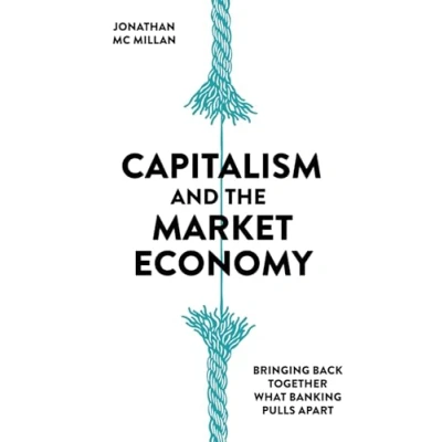 Abbildung von Capitalism and the Market Economy: Bringing Back Together What Banking Pulls Apart