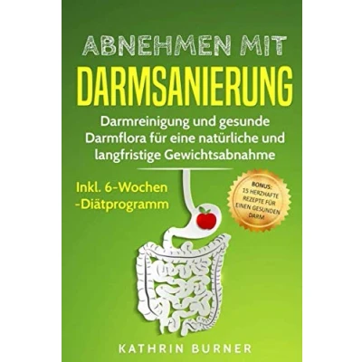 Abbildung von Abnehmen mit Darmsanierung Darmreinigung und gesunde Darmflora für eine natürliche langfristige Gewichtsabnahme Inkl. 6 Wochen Diätprogramm: Bonus: 15 herzhafte Rezepte einen gesunden Darm