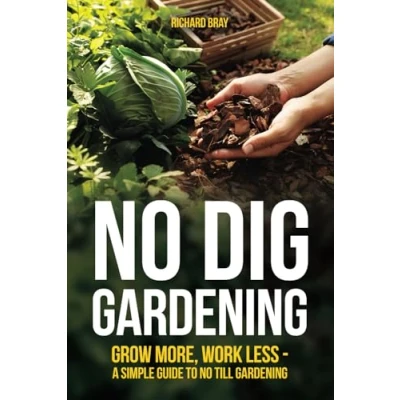 Abbildung von No Dig Gardening: Grow More, Work Less A Simple Guide to Till Gardening