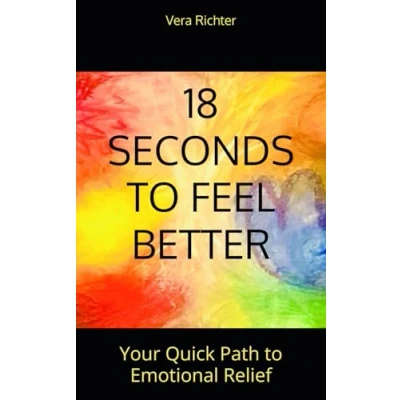 Abbildung von 18 SECONDS to FEEL BETTER: Your Quick Path Emotional Relief