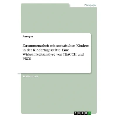 Abbildung von Zusammenarbeit mit autistischen Kindern in der Kindertagesstätte. Eine Wirksamkeitsanalyse von TEACCH und PECS