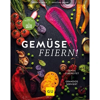 Abbildung von Gemüse feiern!: Genial zubereitet grandios serviert. Vegane Rezepte von &quot;Die FETTE BEETE&quot; (GU Vegan)