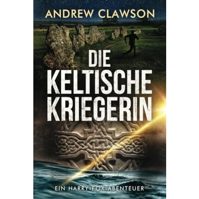 Abbildung von Die Keltische Kriegerin: Ein Harry Fox Abenteuer (Archäologische Abenteuerserie um Fox, Band 3)