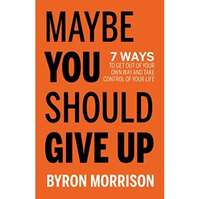 Abbildung von Maybe You Should Give Up: 7 Ways to Get Out of Your Own Way and Take Control Life