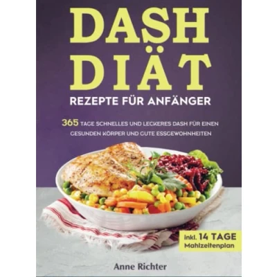 Abbildung von DASH Diät Rezepte für Anfänger: 365 Tage schnelles und leckeres einen gesunden Körper gute Essgewohnheiten (inkl. 14 Mahlzeitenplan)