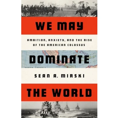 Abbildung von We May Dominate the World: Ambition, Anxiety, and Rise of American Colossus