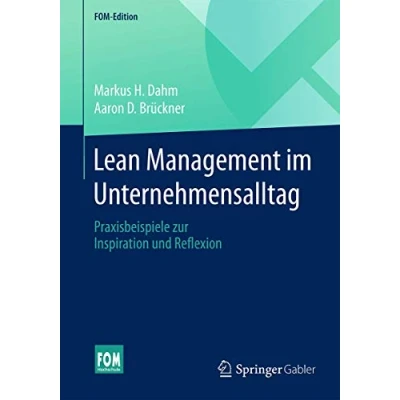 Abbildung von Lean Management im Unternehmensalltag: Praxisbeispiele zur Inspiration und Reflexion (FOM Edition)