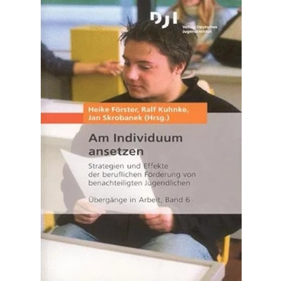 Abbildung von Am Individuum Ansetzen: Strategien und Effekte der Beruflichen Förderung von Benachteiligten Jugendlichen (Übergänge in Arbeit) (German Edition)
