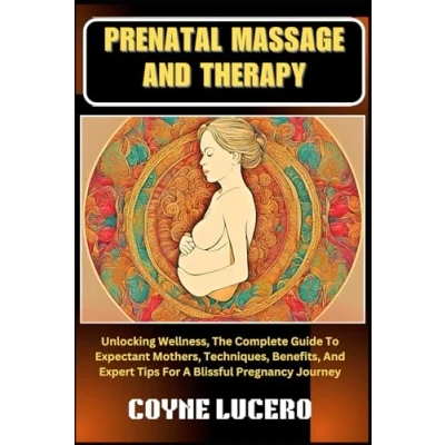 Abbildung von PRENATAL MASSAGE And THERAPY: Unlocking Wellness, The Complete Guide To Expectant Mothers, Techniques, Benefits, Expert Tips For A Blissful Pregnancy Journey