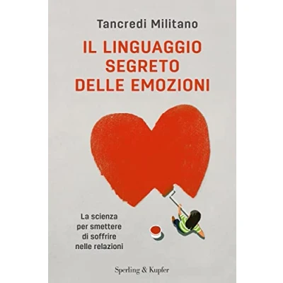 Abbildung von Il linguaggio segreto delle emozioni. La scienza per smettere di soffrire nelle relazioni (Varia)