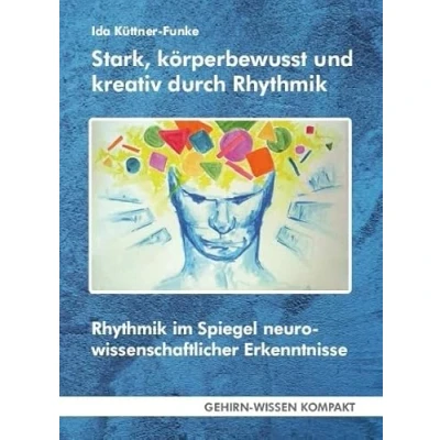 Abbildung von Stark, körperbewusst und kreativ durch Rhythmik (Taschenbuch): im Spiegel neurowissenschaftlicher Erkenntnisse: ... Aktuelle Erkenntnisse der Gehirnforschung)