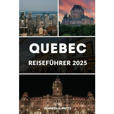 Abbildung von Quebec REISEFÜHRER 2025: Entdecken Sie wie ein Einheimischer: Insidertipps, Top Attraktionen, lokale Küche und Outdoor Abenteuer
