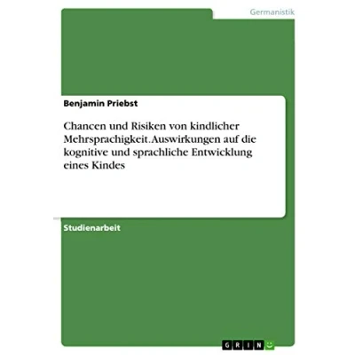 Abbildung von Chancen und Risiken von kindlicher Mehrsprachigkeit. Auswirkungen auf die kognitive sprachliche Entwicklung eines Kindes