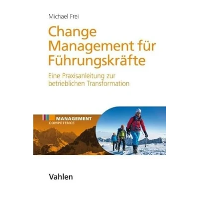 Abbildung von Change Management für Führungskräfte: Eine Praxisanleitung zur betrieblichen Transformation (Management Competence)