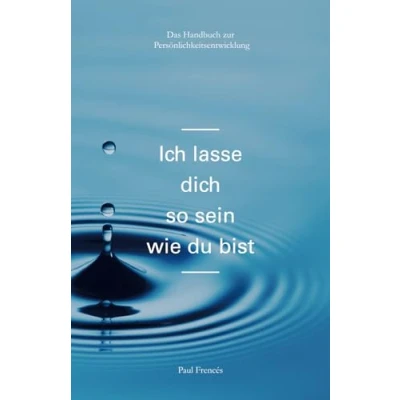Abbildung von Ich lasse dich so sein wie du bist: Das Handbuch zur Persönlichkeitsentwicklung