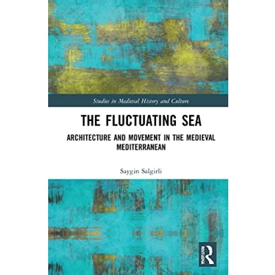 Abbildung von the Fluctuating Sea: Architecture and Movement in Medieval Mediterranean (Studies History Culture)