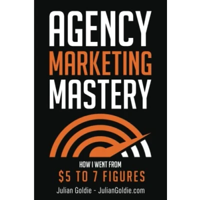 Abbildung von Agency Marketing Mastery: How I Went From $5 to 7 Figures
