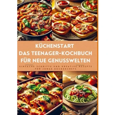 Abbildung von Küchenstart: Das Teenager Kochbuch für neue Genusswelten: über150 leckere Rezepte Jugendliche und Anfänger: Einfache Schritte kreative junge Küchenchefs