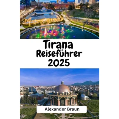 Abbildung von Tirana Reiseführer 2025: &quot;Entdecken Sie das Herz Albaniens Kultur, Geschichte und Abenteuer in Tirana“