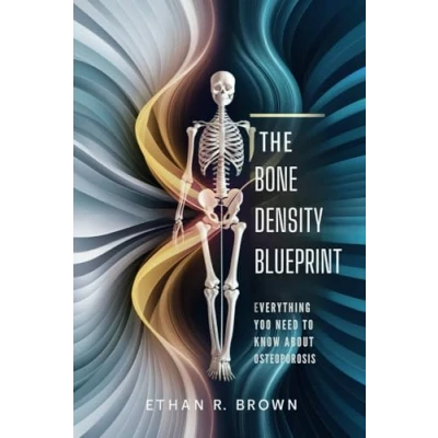 Abbildung von The Bone Density Blueprint: Everything You Need to Know About Osteoporosis: Symptoms, Causes, Treatments, and Prevention Strategies