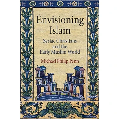 Abbildung von Penn, M: Envisioning Islam: Syriac Christians and the Early Muslim World (Divinations: Rereading Late Ancient Religion)