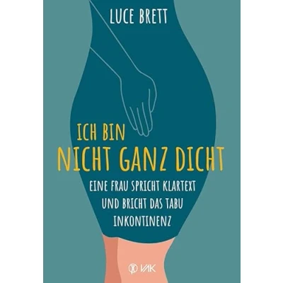 Abbildung von Ich bin nicht ganz dicht: Eine Frau spricht Klartext und bricht das Tabu Inkontinenz