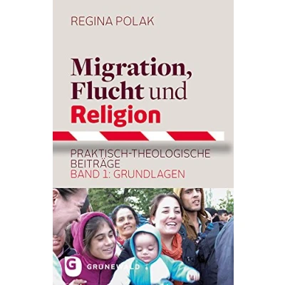 Abbildung von Migration, Flucht und Religion: Praktisch theologische Beiträge. Band 1: Grundlagen: Grundlagen