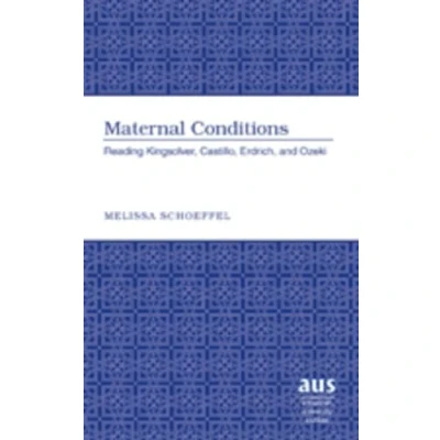 Abbildung von Maternal Conditions: Reading Kingsolver, Castillo, Erdrich, and Ozeki (American University Studies / Series 24: American Literature, Band 78)