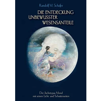 Abbildung von Die Entdeckung unbewusster Wesensanteile: Der Archetypus Mond mit seinen Licht und Schattenseiten